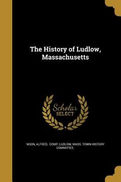 portada The History of Ludlow, Massachusetts (en Inglés)