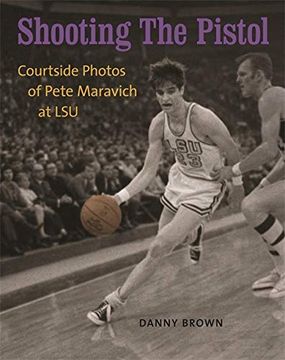 portada Shooting the Pistol: Courtside Photos of Pete Maravich at lsu 