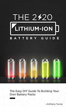 portada The 2020 Lithium-Ion Battery Guide: The Easy diy Guide to Building Your own Battery Packs: 1 (Lithium ion Battery Book) (in English)