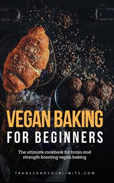portada Vegan Baking For Beginners: The ultimate cookbook for brain and strength boosting vegan baking (in English)