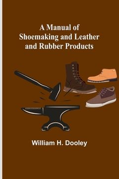 portada A Manual of Shoemaking and Leather and Rubber Products (en Inglés)