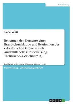 portada Benennen der Elemente einer Brandschutzklappe und Bestimmen der erforderlichen Größe mittels Auswahltabelle (Unterweisung Technische/-r Zeichner/-in): (in German)