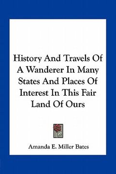 portada history and travels of a wanderer in many states and places of interest in this fair land of ours (en Inglés)