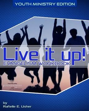 Live it up! Evangelism Workbook: Youth Ministry Edition (en Inglés)