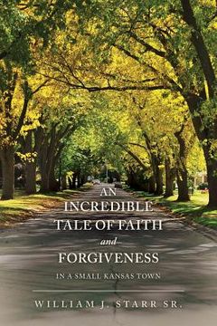 portada An Incredible Tale of Faith and Forgiveness: in a small Kansas town (en Inglés)