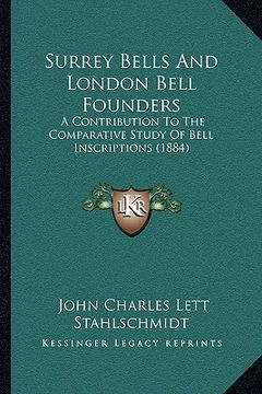 portada surrey bells and london bell founders: a contribution to the comparative study of bell inscriptions (1884) (en Inglés)