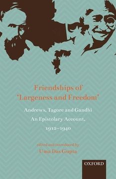 portada Friendships of 'Largeness and Freedom' Andrews, Tagore, and Gandhi: An Epistolary Account, 1912-1940 