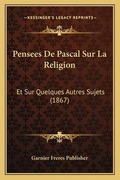 portada Pensees De Pascal Sur La Religion: Et Sur Quelques Autres Sujets (1867) (en Francés)