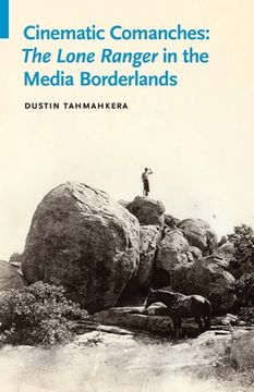portada Cinematic Comanches: The Lone Ranger in the Media Borderlands (en Inglés)