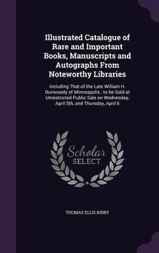 portada Illustrated Catalogue of Rare and Important Books, Manuscripts and Autographs From Noteworthy Libraries: Including That of the Late William H. Dunwood (en Inglés)