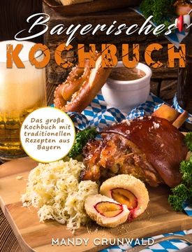 portada Bayerisches Kochbuch: Das große Kochbuch mit traditionellen Rezepten aus Bayern (en Alemán)