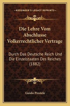 portada Die Lehre Vom Abschlusse Volkerrechtlicher Vertrage: Durch Das Deutsche Reich Und Die Einzelstaaten Des Reiches (1882) (in German)