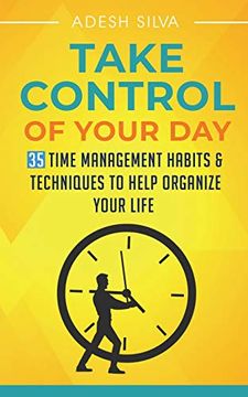 portada Take Control of Your Day: 35 Time Management Habits & Techniques to Help Organize Your Life (en Inglés)