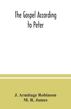 portada The Gospel according to Peter: and, The revelation of Peter: two lectures on the newly recovered fragments together with the Greek texts
