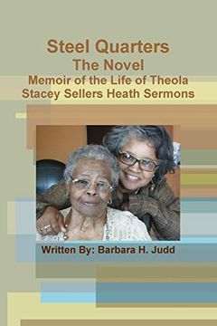 portada Steel Quarters, the Novel Memoir of the Life of Theola Stacey Sellers Heath Sermons (en Inglés)