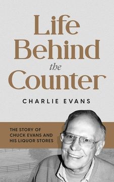 portada Life Behind the Counter: The Story of Chuck Evans and His Liquor Stores (en Inglés)