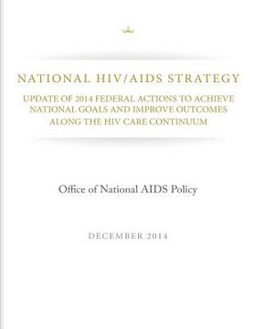 portada National HIV/AIDS Strategy: Update of 2014 Federal Actions to Achieve National Goals and Improve Outcomes Along the HIV Care Continuum (en Inglés)