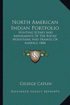 portada north american indian portfolio: hunting scenes and amusements of the rocky mountains and prairies of america 1844 (en Inglés)