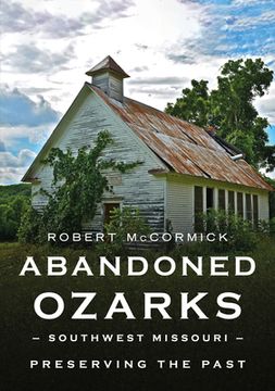 portada Abandoned Ozarks, Southwest Missouri: Preserving the Past (in English)