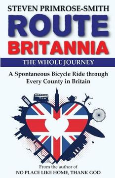 portada Route Britannia, the Whole Journey: A Spontaneous Bicycle Ride Through Every County in Britain (en Inglés)