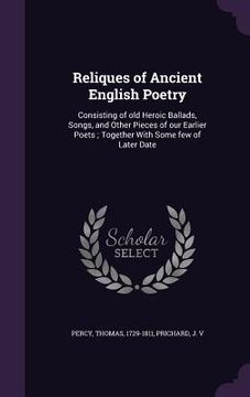 portada Reliques of Ancient English Poetry: Consisting of old Heroic Ballads, Songs, and Other Pieces of our Earlier Poets; Together With Some few of Later Da