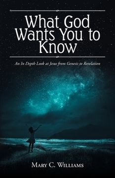 portada What God Wants You to Know: An In Depth Look at Jesus from Genesis to Revelation (en Inglés)