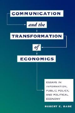 portada communication and the transformation of economics: essays in information, public policy, and political economy (in English)