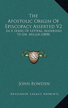 portada the apostolic origin of episcopacy asserted v2: in a series of letters, addressed to dr. miller (1808) (in English)