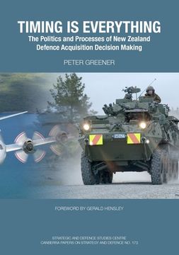 portada Timing is Everything: The Politics and Processes of New Zealand Defence Acquisition Decision Making (en Inglés)