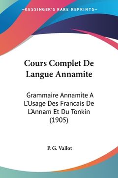 portada Cours Complet De Langue Annamite: Grammaire Annamite A L'Usage Des Francais De L'Annam Et Du Tonkin (1905) (in French)