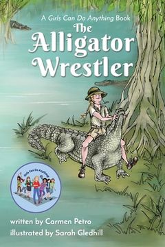 portada The Alligator Wrestler: A Girls Can Do Anything Book (en Inglés)