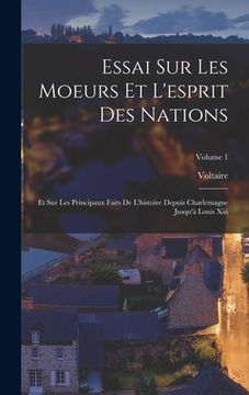 portada Essai Sur Les Moeurs Et L'esprit Des Nations: Et Sur Les Principaux Faits De L'histoire Depuis Charlemagne Jusqu'à Louis Xiii; Volume 1 (in French)