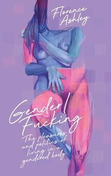 portada Gender/Fucking: The Pleasures and Politics of Living in a Gendered Body (in English)