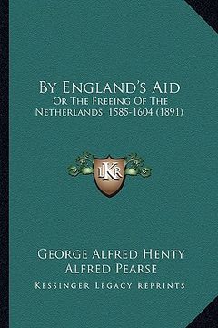 portada by england's aid: or the freeing of the netherlands, 1585-1604 (1891) (en Inglés)