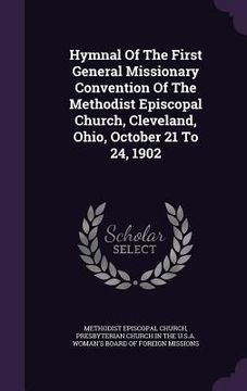 portada Hymnal Of The First General Missionary Convention Of The Methodist Episcopal Church, Cleveland, Ohio, October 21 To 24, 1902 (en Inglés)
