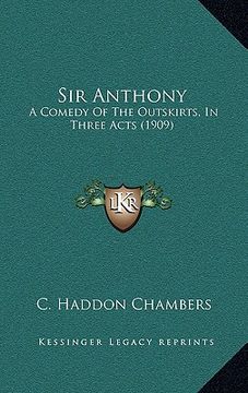 portada sir anthony: a comedy of the outskirts, in three acts (1909) (en Inglés)