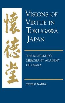 portada Visions of Virtue in Tokugawa Japan: The Kaitokudo Merchant Academy of Osaka (in English)