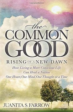 portada The Common Good: Rising of a new Dawn how Living a More Conscious Life can Heal a Nation one Heart, one Mind, one Thought at a Time 