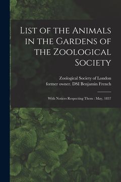 portada List of the Animals in the Gardens of the Zoological Society: With Notices Respecting Them: May, 1837