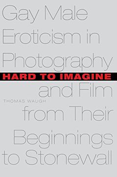 portada Hard to Imagine: Gay Male Eroticism in Photography and Film From Their Beginnings to Stonewall 