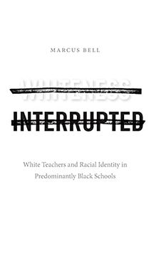 portada Whiteness Interrupted: White Teachers and Racial Identity in Predominantly Black Schools (en Inglés)