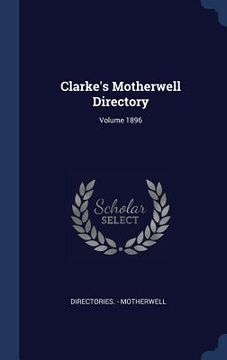 portada Clarke's Motherwell Directory; Volume 1896 (en Inglés)