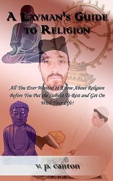 portada a layman's guide to religion: all you ever wanted to know about religion before you put the subject to rest and get on with your life!