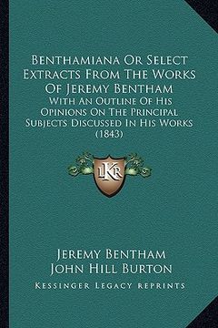 portada benthamiana or select extracts from the works of jeremy bentham: with an outline of his opinions on the principal subjects discussed in his works (184 (en Inglés)