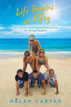 portada Life Begins at Fifty: One Woman's Life-Changing World Trip with Her Teenage Daughter (en Inglés)
