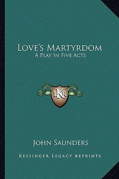 portada love's martyrdom: a play in five acts (en Inglés)