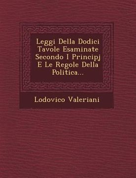 portada Leggi Della Dodici Tavole Esaminate Secondo I Principj E Le Regole Della Politica... (en Italiano)