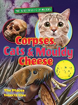 portada Corpses, Cats and Mouldy Cheese 2018 (The Secret Lives of Insects) (en Inglés)