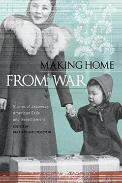 portada Making Home From War: Stories of Japanese American Exile and Resettlement 