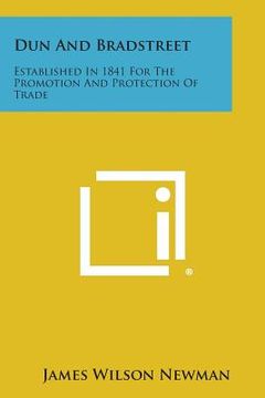 portada Dun And Bradstreet: Established In 1841 For The Promotion And Protection Of Trade (en Inglés)